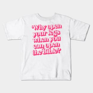 Why Open Your Legs When You Can Open The Bible? Kids T-Shirt